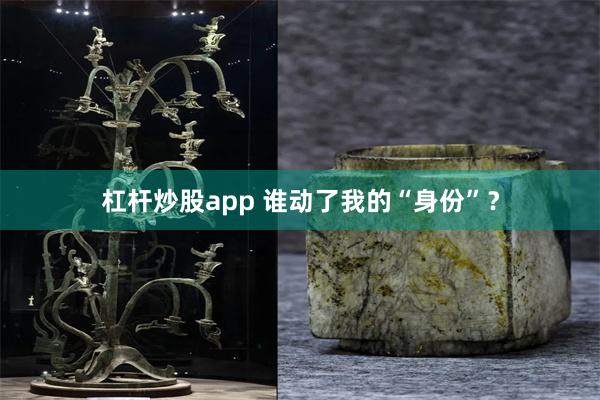 杠杆炒股app 谁动了我的“身份”？